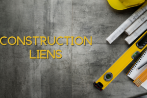 The Effective Use of Liens in Construction Disputes